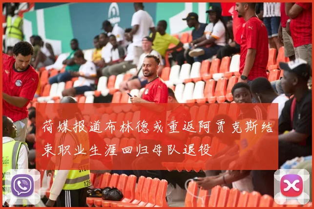 荷媒报道布林德或重返阿贾克斯结束职业生涯回归母队退役